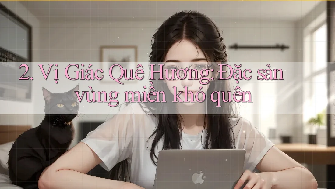 2. Vị Giác Quê Hương: Đặc sản vùng miền khó quên