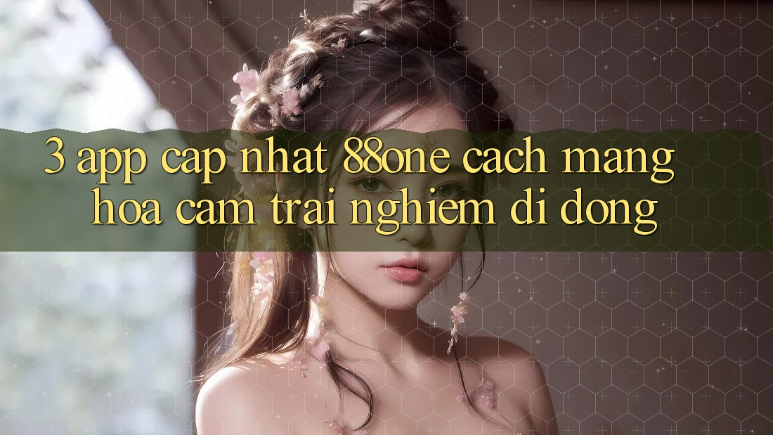 3. App cập nhật 88one - Cách mạng hóa cảm trải nghiệm di động