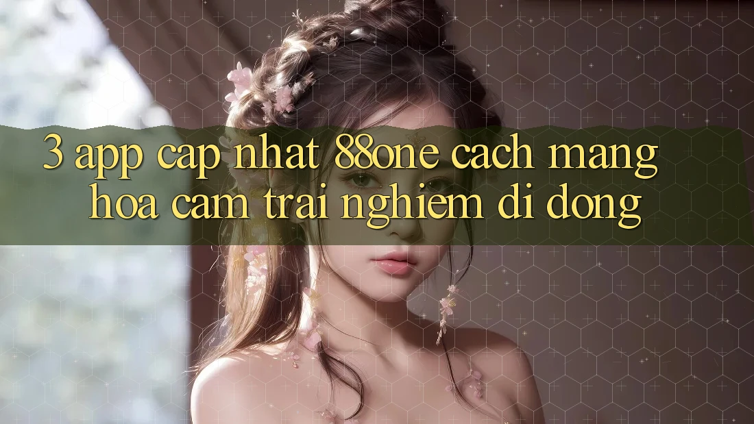 3. App cập nhật 88one - Cách mạng hóa cảm trải nghiệm di động