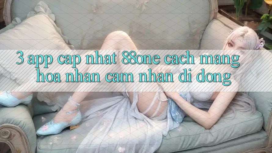 3. App cập nhật 88one - Cách mạng hóa nhận cảm nhận di động