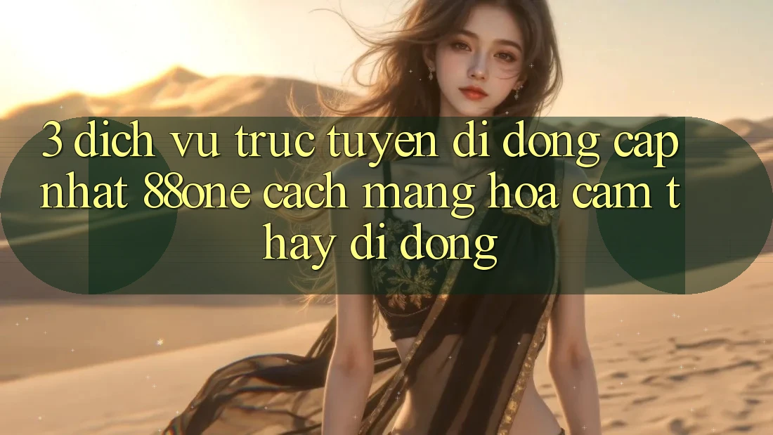 3. Dịch vụ trực tuyến di động cập nhật 88one - Cách mạng hóa cảm thấy di động