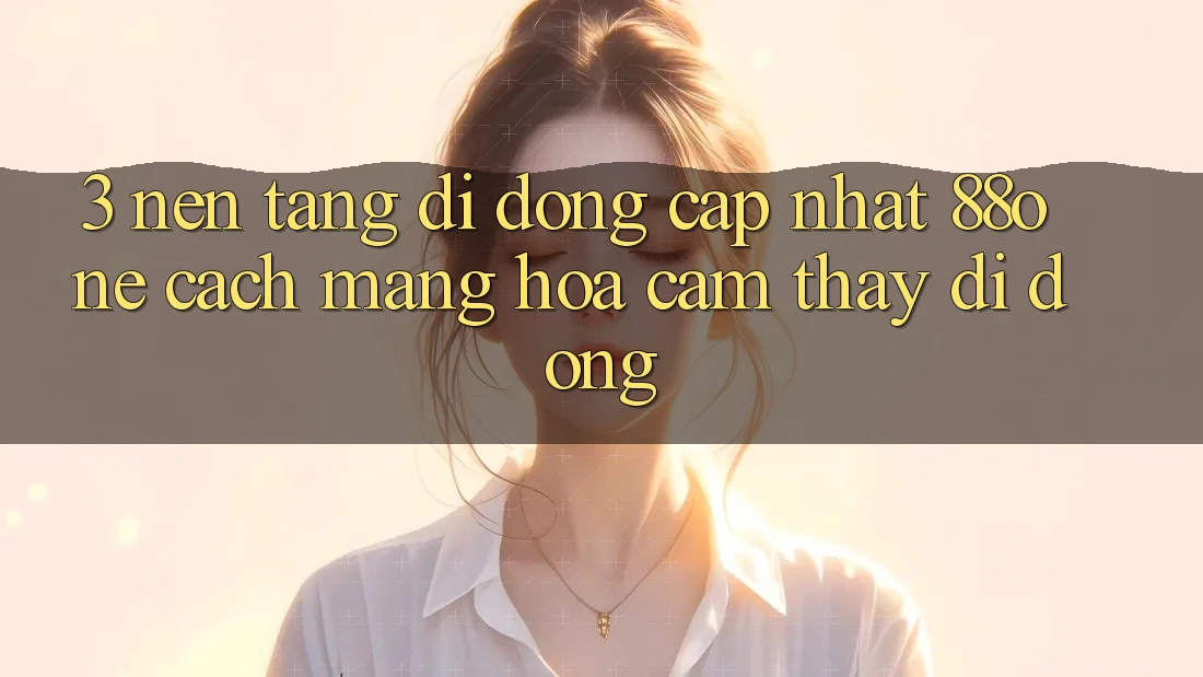 3. Nền tảng di động cập nhật 88one - Cách mạng hóa cảm thấy di động