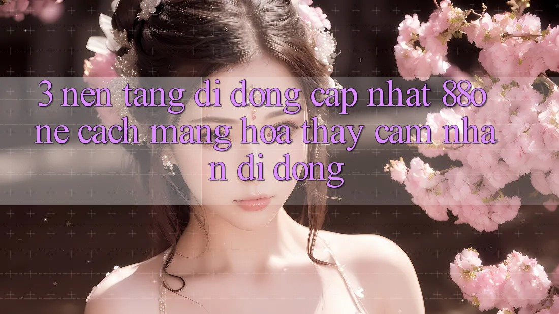 3. Nền tảng di động cập nhật 88one - Cách mạng hóa thấy cảm nhận di động