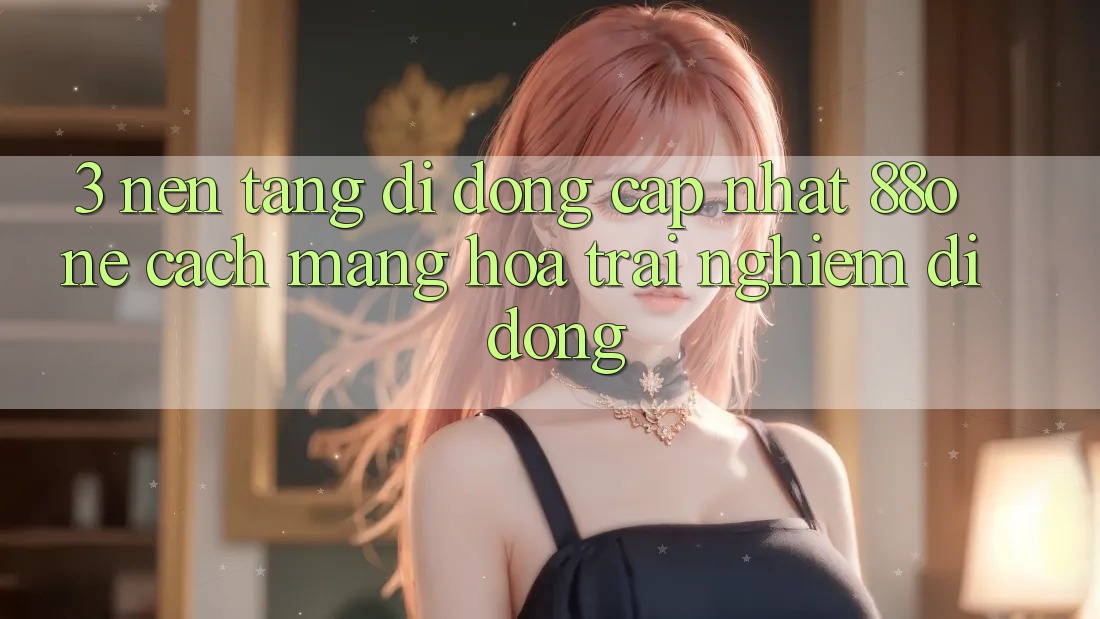 3. Nền tảng di động cập nhật 88one - Cách mạng hóa trải nghiệm di động