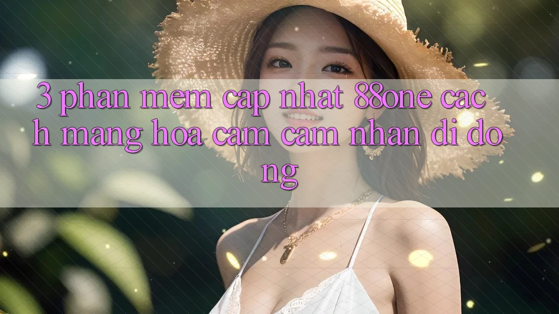 3. Phần mềm cập nhật 88one - Cách mạng hóa cảm cảm nhận di động