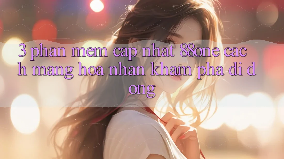 3. Phần mềm cập nhật 88one - Cách mạng hóa nhận khám phá di động