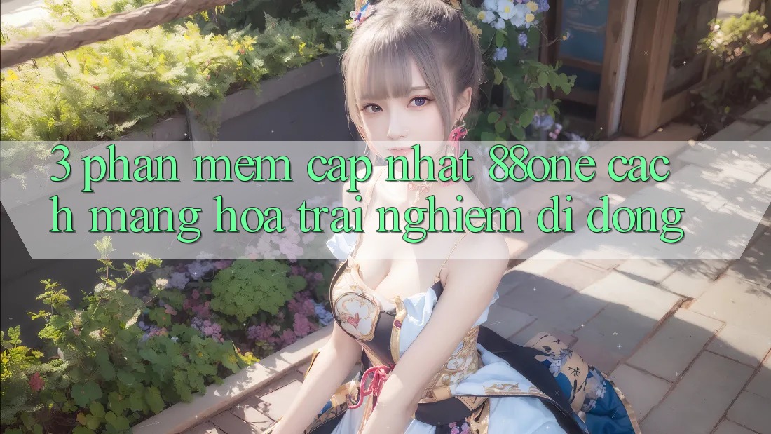 3. Phần mềm cập nhật 88one - Cách mạng hóa trải nghiệm di động