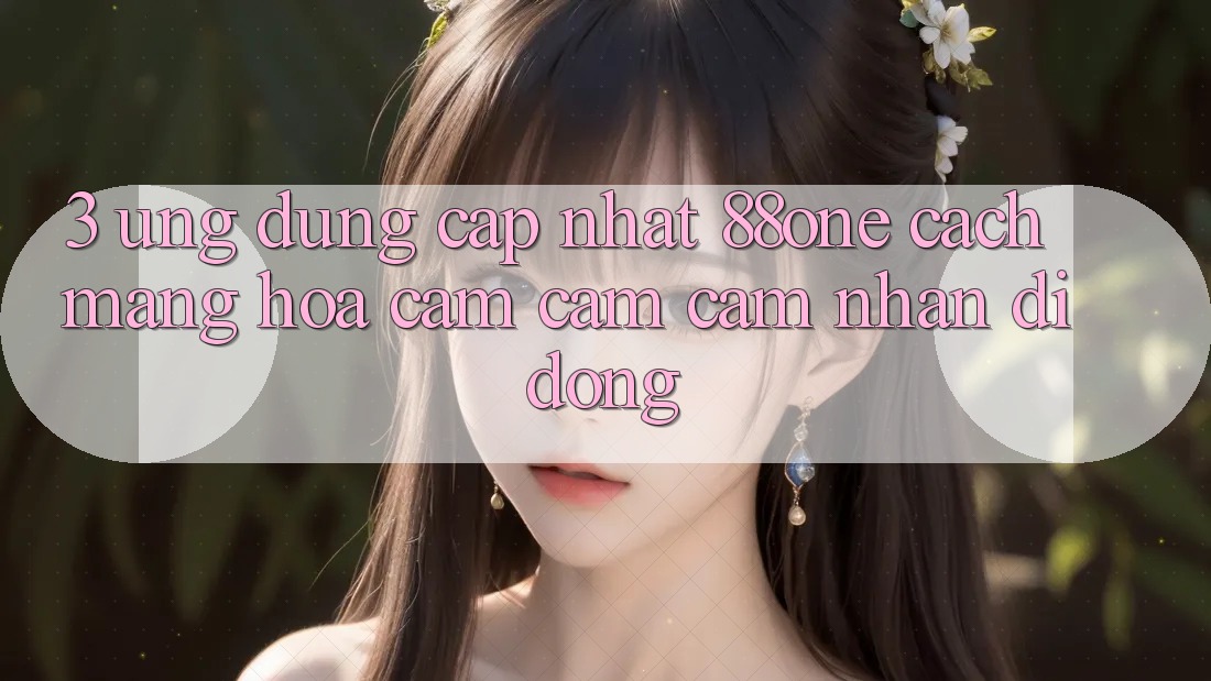 3. Ứng dụng cập nhật 88one - Cách mạng hóa cảm cảm cảm nhận di động