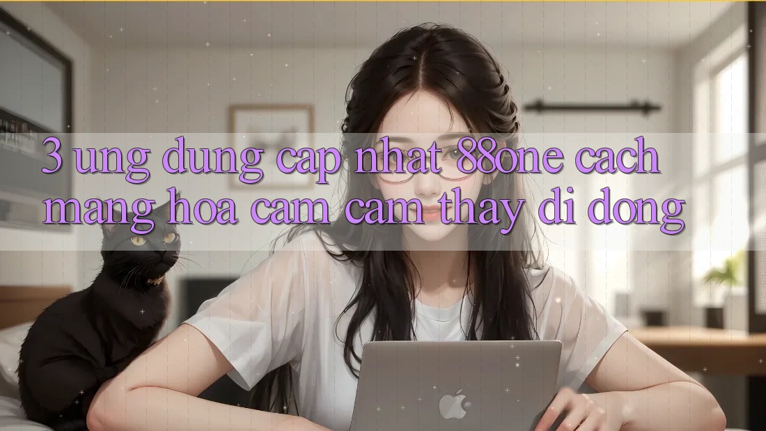 3. Ứng dụng cập nhật 88one - Cách mạng hóa cảm cảm thấy di động