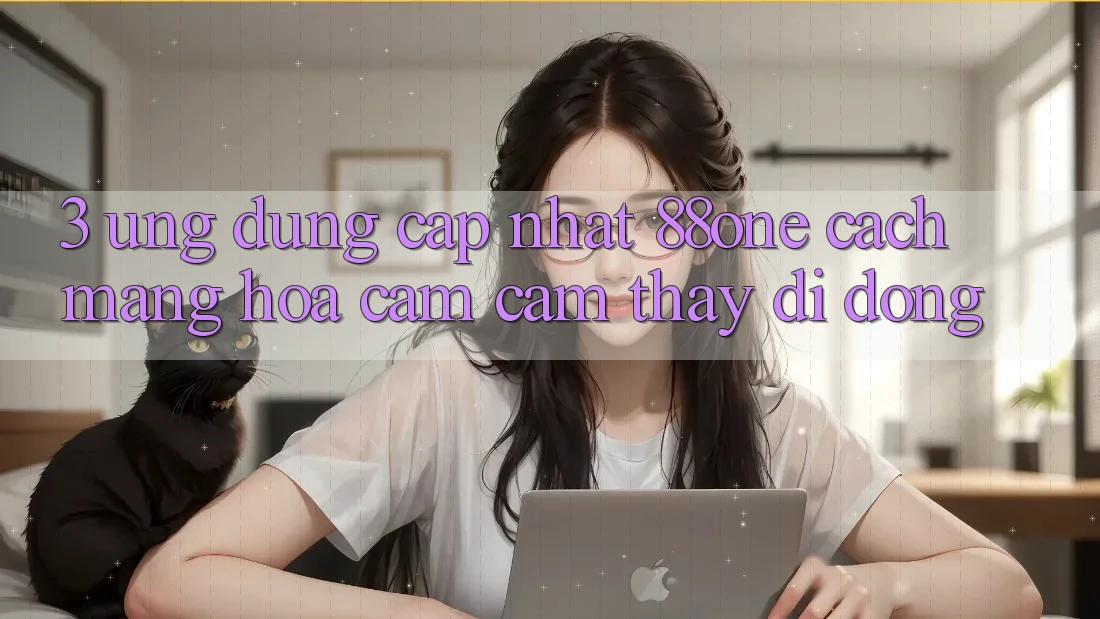 3. Ứng dụng cập nhật 88one - Cách mạng hóa cảm cảm thấy di động