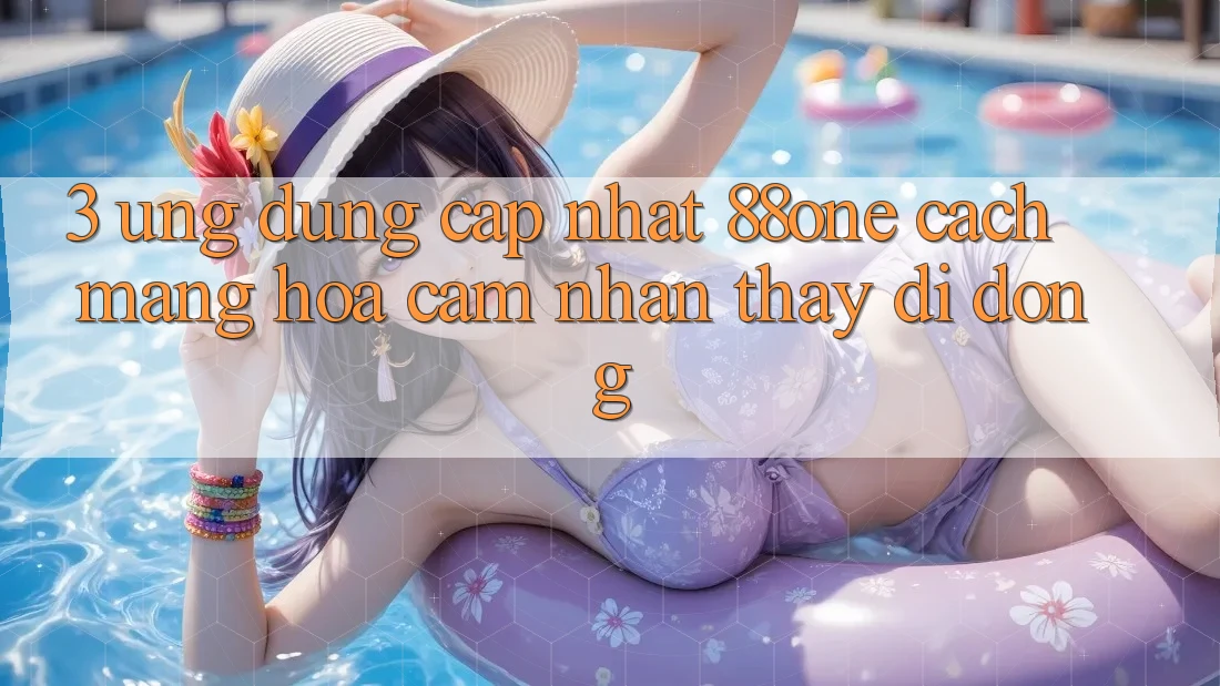 3. Ứng dụng cập nhật 88one - Cách mạng hóa cảm nhận thấy di động