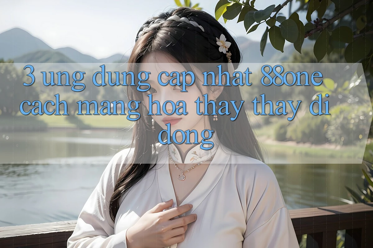 3. Ứng dụng cập nhật 88one - Cách mạng hóa thấy thấy di động
