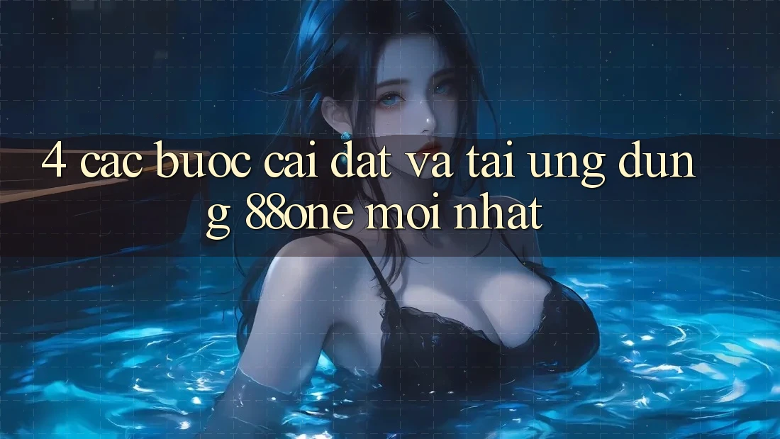 4. Các bước cài đặt và tải ứng dụng 88one mới nhất
