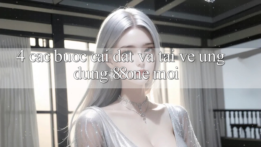 4. Các bước cài đặt và tải về ứng dụng 88one mới