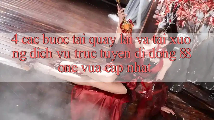 4. Các bước tải quay lại và tải xuống dịch vụ trực tuyến di động 88one vừa cập nhật