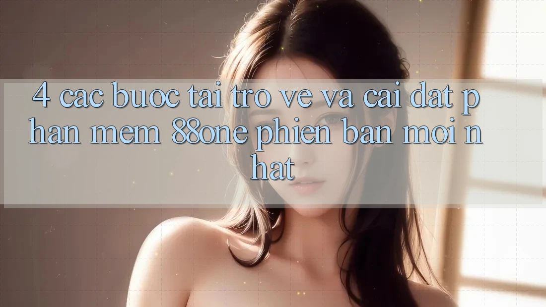 4. Các bước tải trở về và cài đặt phần mềm 88one phiên bản mới nhất