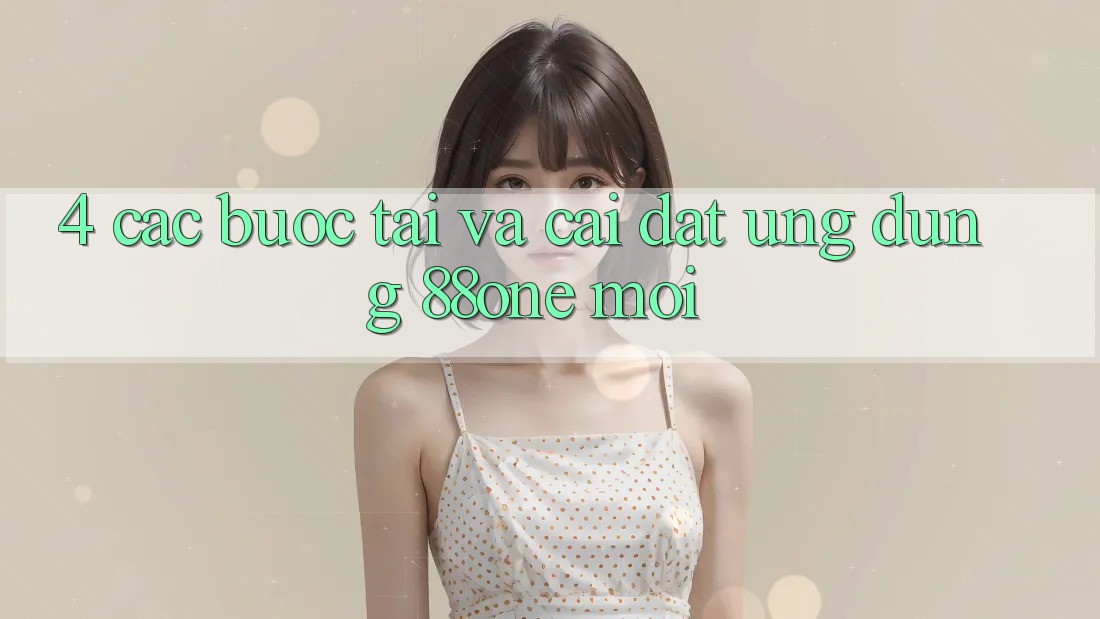 4. Các bước tải và cài đặt ứng dụng 88one mới