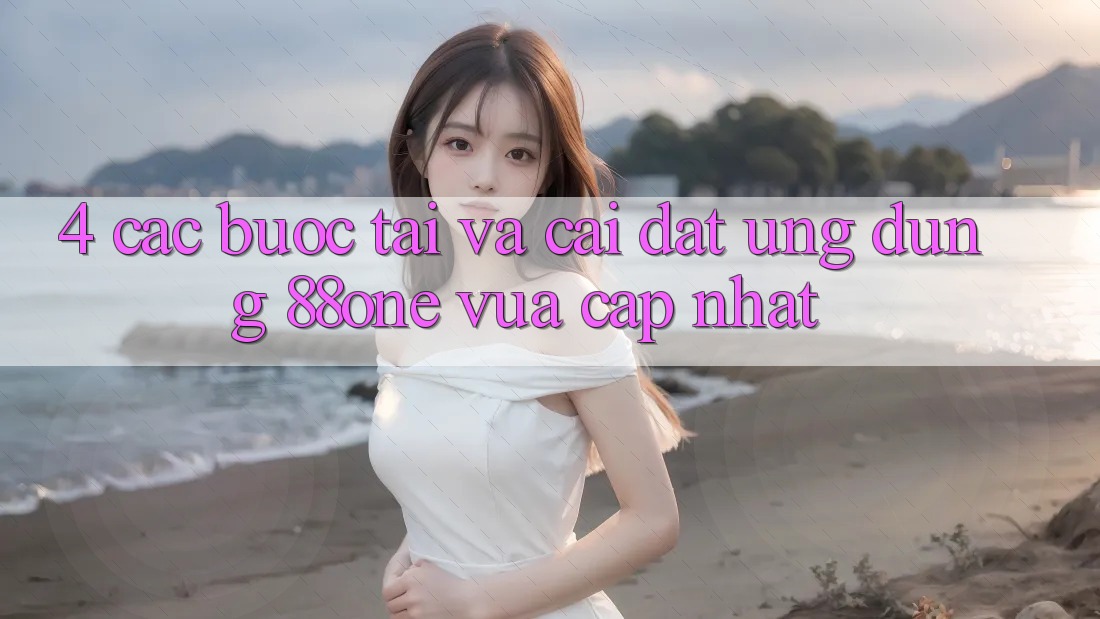 4. Các bước tải và cài đặt ứng dụng 88one vừa cập nhật