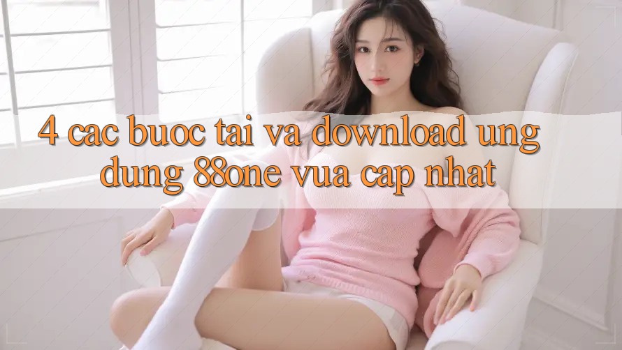 4. Các bước tải và download ứng dụng 88one vừa cập nhật