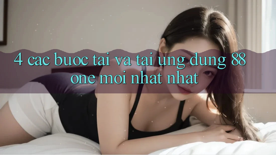 4. Các bước tải và tải ứng dụng 88one mới nhất nhất