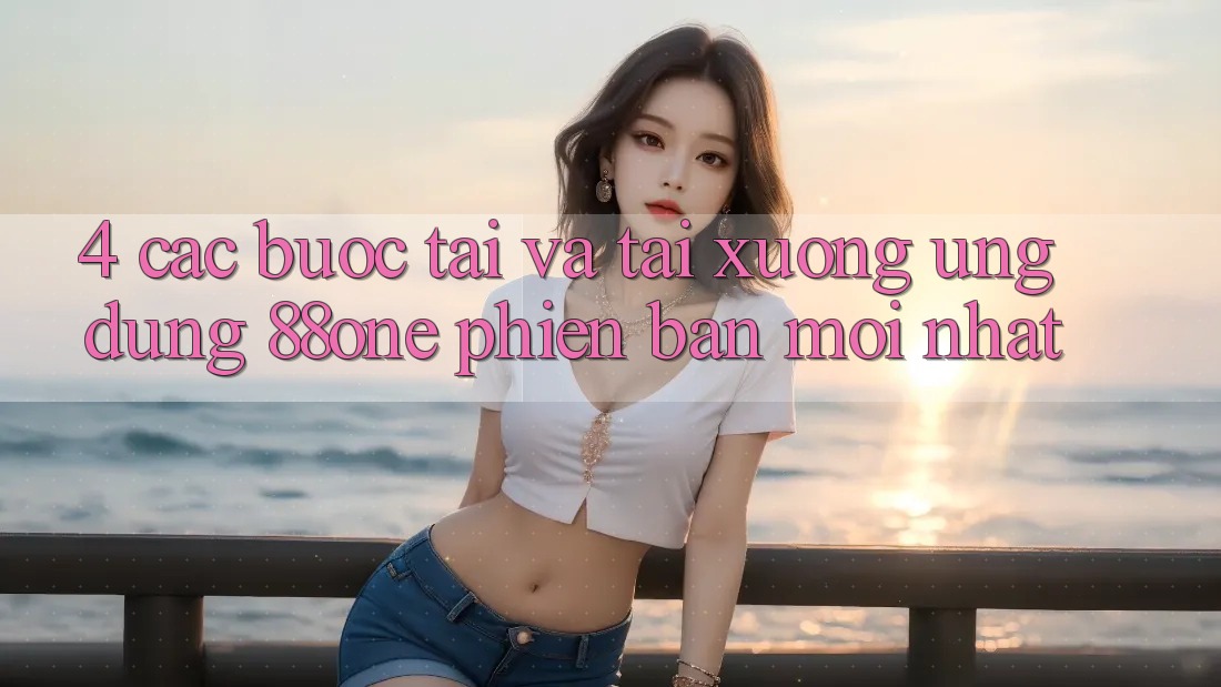4. Các bước tải và tải xuống ứng dụng 88one phiên bản mới nhất