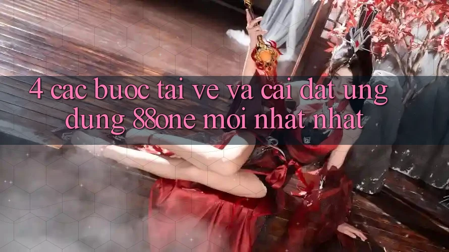 4. Các bước tải về và cài đặt ứng dụng 88one mới nhất nhất