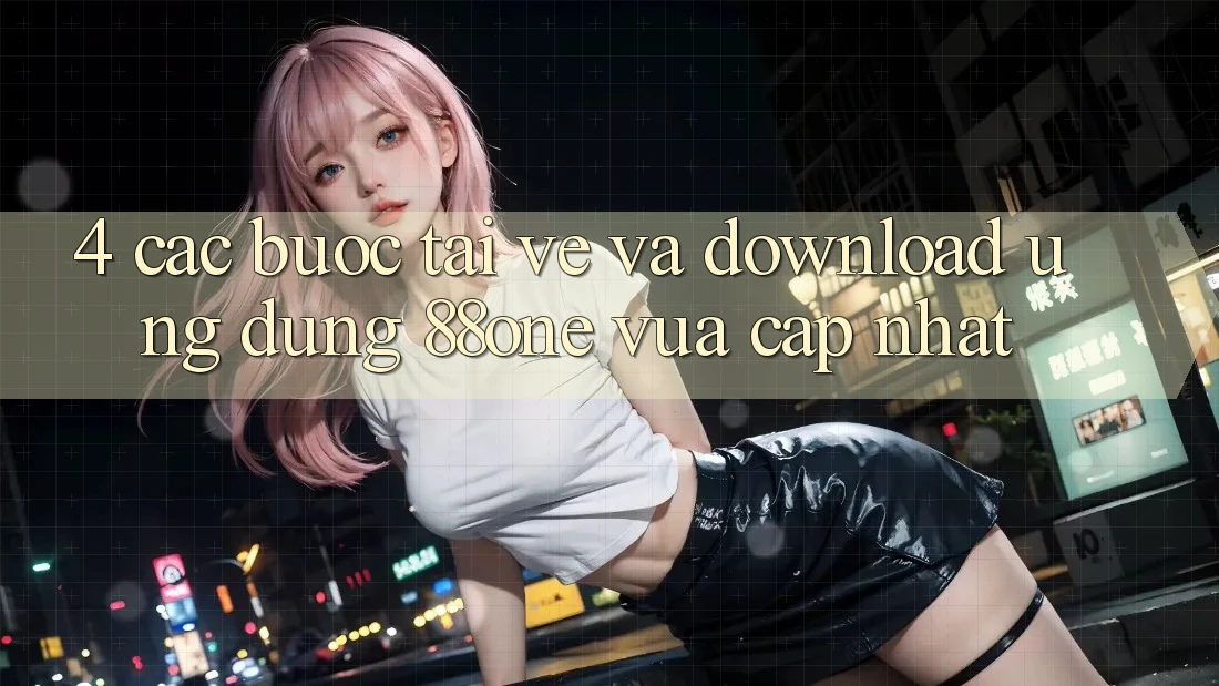 4. Các bước tải về và download ứng dụng 88one vừa cập nhật