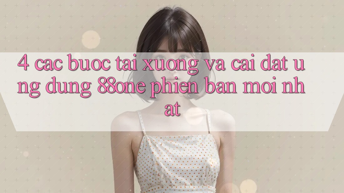 4. Các bước tải xuống và cài đặt ứng dụng 88one phiên bản mới nhất
