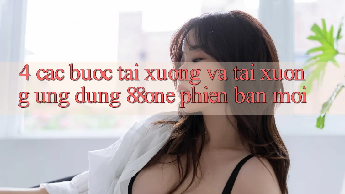 4. Các bước tải xuống và tải xuống ứng dụng 88one phiên bản mới