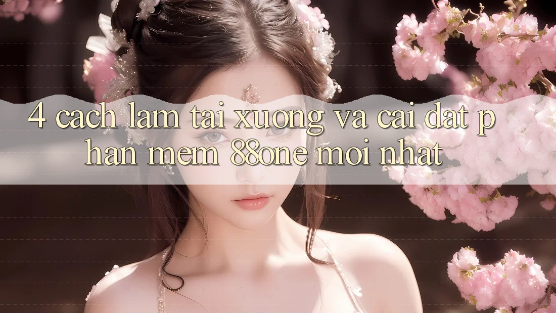 4. Cách làm tải xuống và cài đặt phần mềm 88one mới nhất