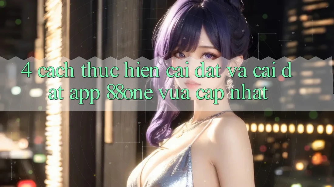 4. Cách thực hiện cài đặt và cài đặt app 88one vừa cập nhật