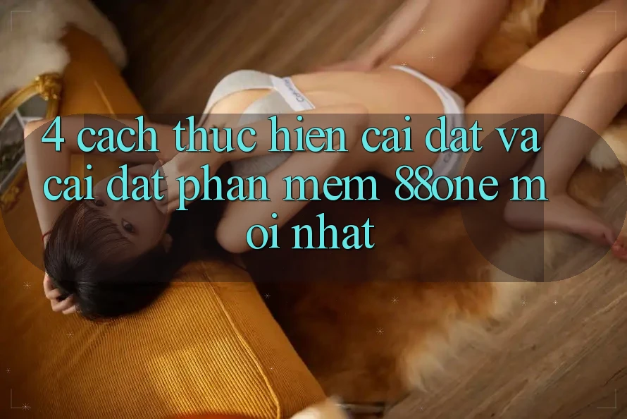 4. Cách thực hiện cài đặt và cài đặt phần mềm 88one mới nhất