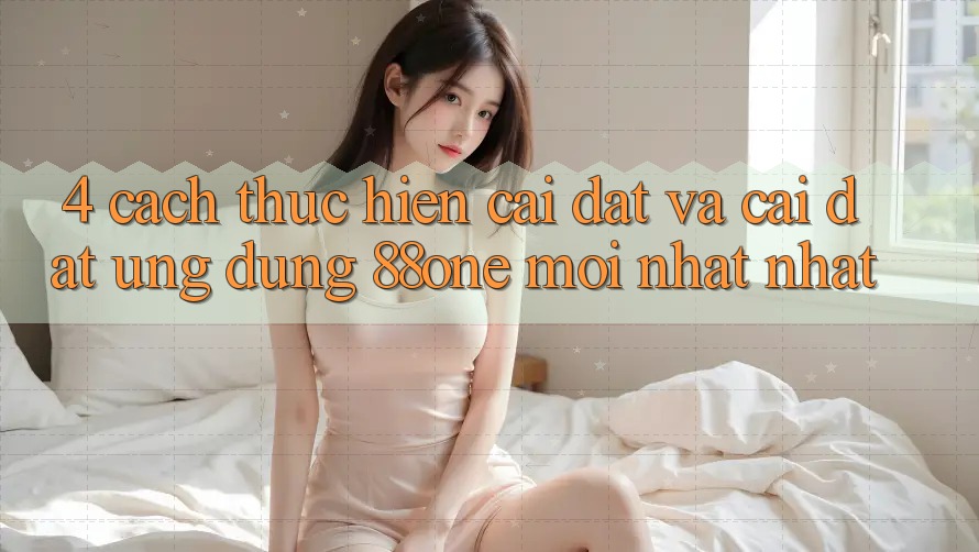 4. Cách thực hiện cài đặt và cài đặt ứng dụng 88one mới nhất nhất