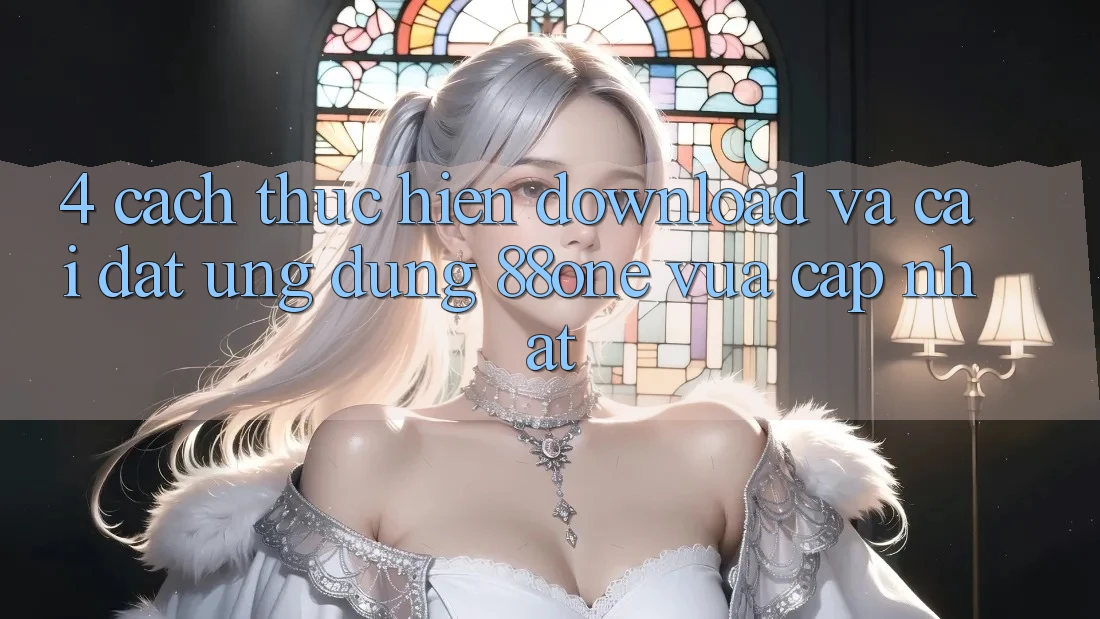 4. Cách thực hiện download và cài đặt ứng dụng 88one vừa cập nhật