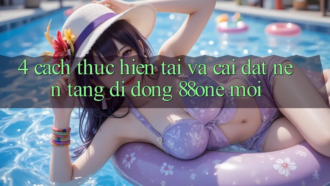 4. Cách thực hiện tải và cài đặt nền tảng di động 88one mới