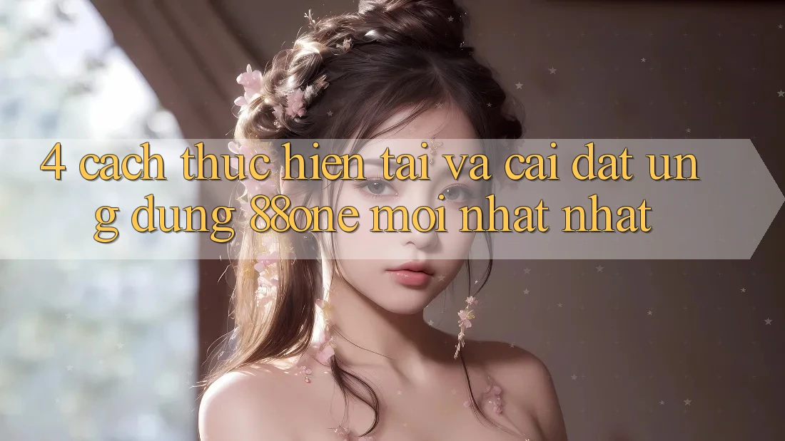 4. Cách thực hiện tải và cài đặt ứng dụng 88one mới nhất nhất