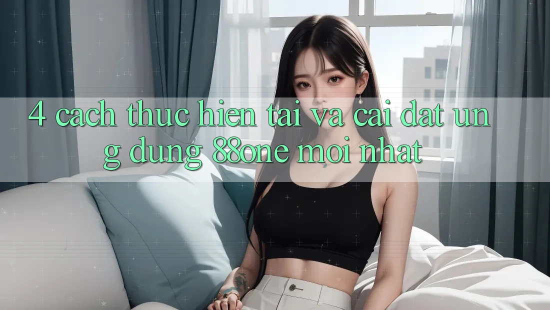 4. Cách thực hiện tải và cài đặt ứng dụng 88one mới nhất