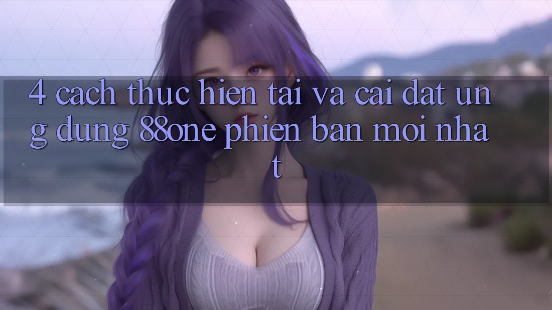 4. Cách thực hiện tải và cài đặt ứng dụng 88one phiên bản mới nhất