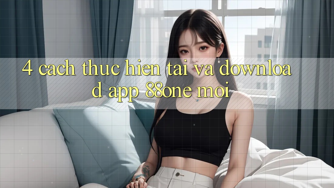 4. Cách thực hiện tải và download app 88one mới