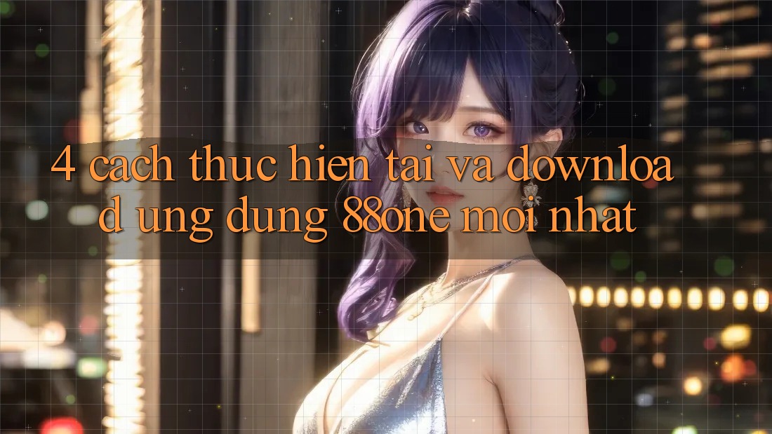 4. Cách thực hiện tải và download ứng dụng 88one mới nhất