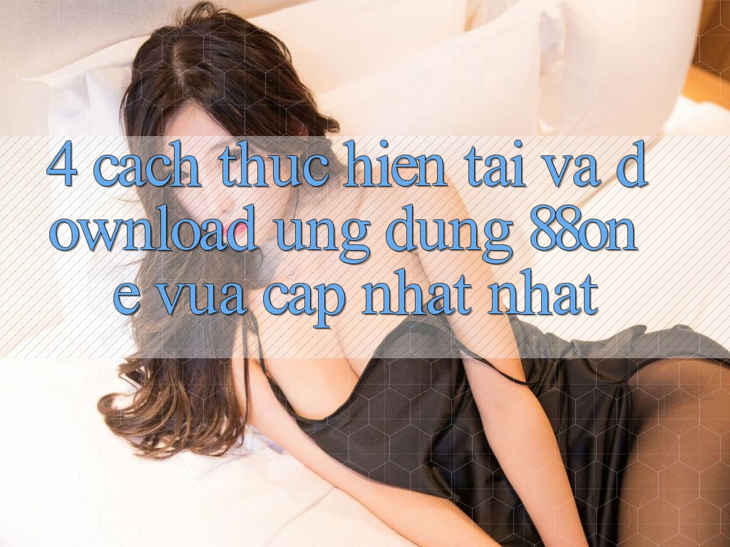 4. Cách thực hiện tải và download ứng dụng 88one vừa cập nhật nhất
