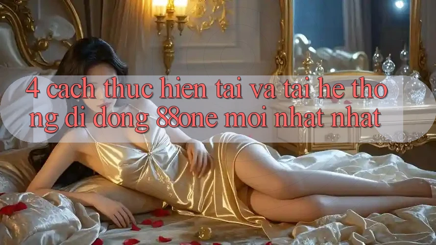 4. Cách thực hiện tải và tải hệ thống di động 88one mới nhất nhất