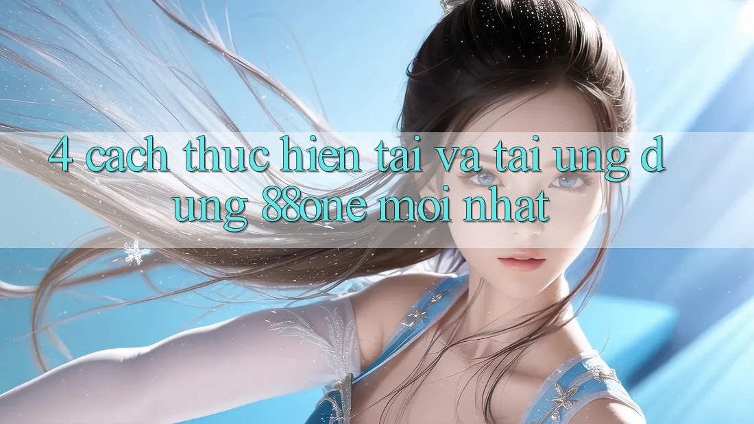 4. Cách thực hiện tải và tải ứng dụng 88one mới nhất