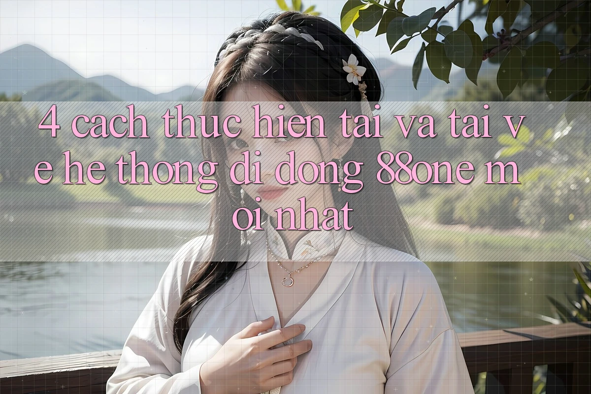4. Cách thực hiện tải và tải về hệ thống di động 88one mới nhất