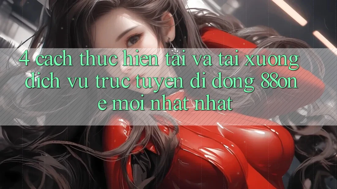 4. Cách thực hiện tải và tải xuống dịch vụ trực tuyến di động 88one mới nhất nhất