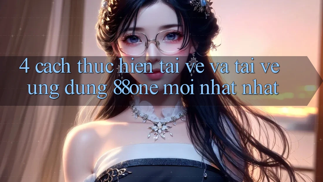 4. Cách thực hiện tải về và tải về ứng dụng 88one mới nhất nhất