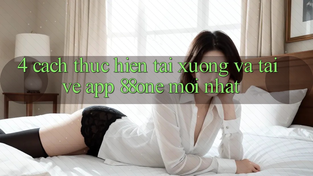 4. Cách thực hiện tải xuống và tải về app 88one mới nhất