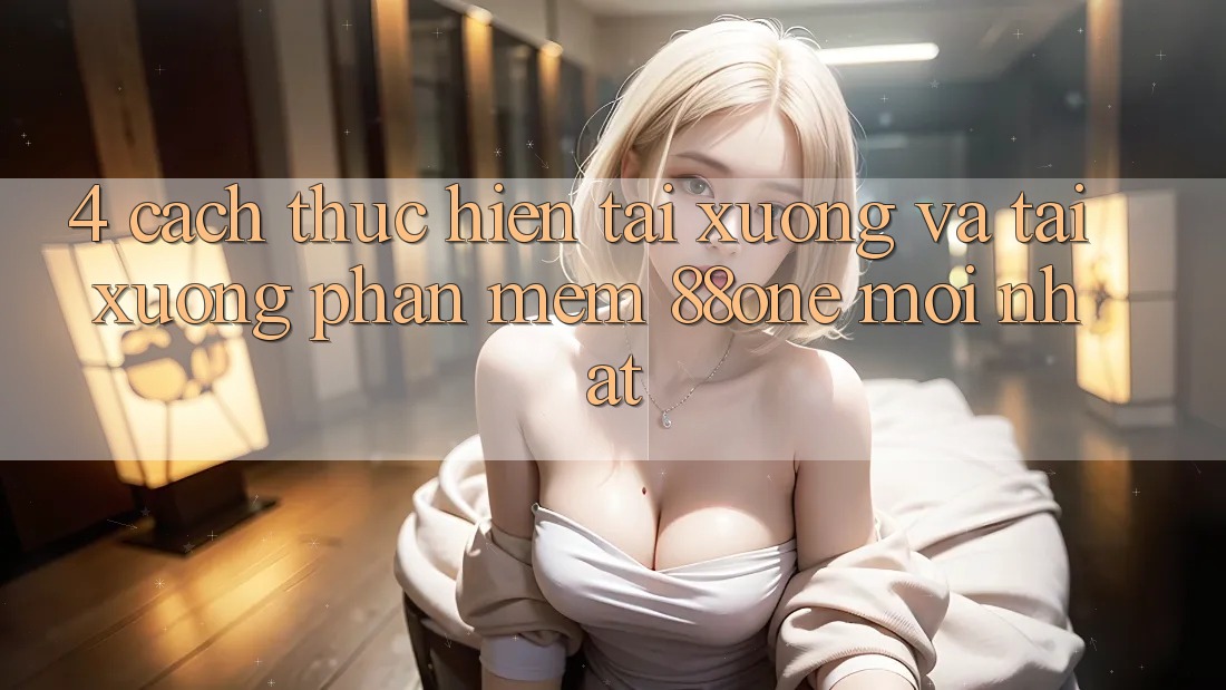 4. Cách thực hiện tải xuống và tải xuống phần mềm 88one mới nhất