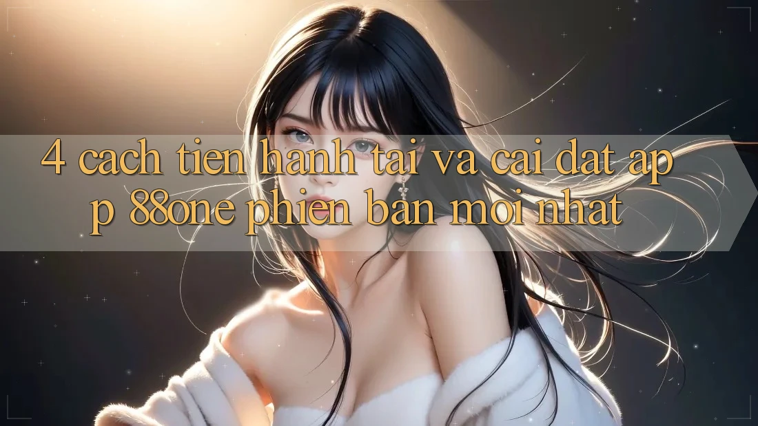 4. Cách tiến hành tải và cài đặt app 88one phiên bản mới nhất