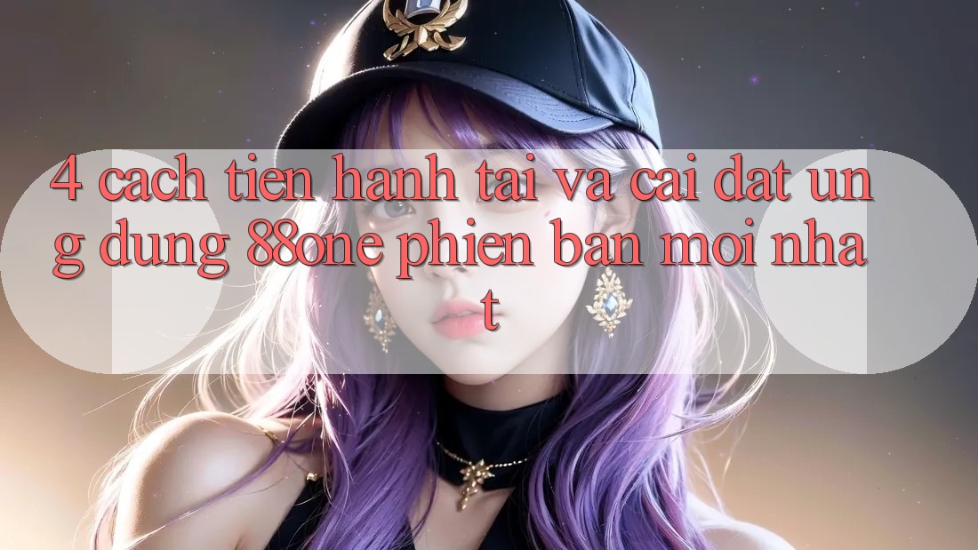 4. Cách tiến hành tải và cài đặt ứng dụng 88one phiên bản mới nhất